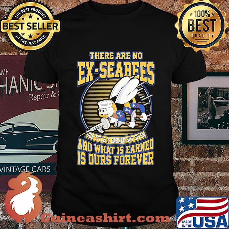There are no ex-seabees and what is earned is ours forever shirt
