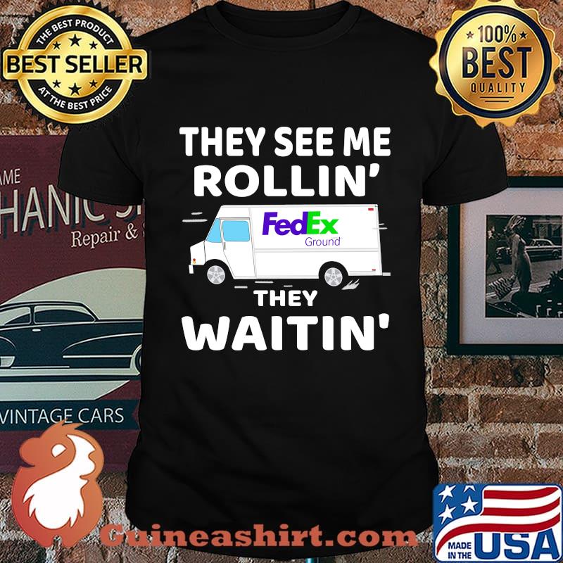 They see me rollin fedex ground they waitin shirt