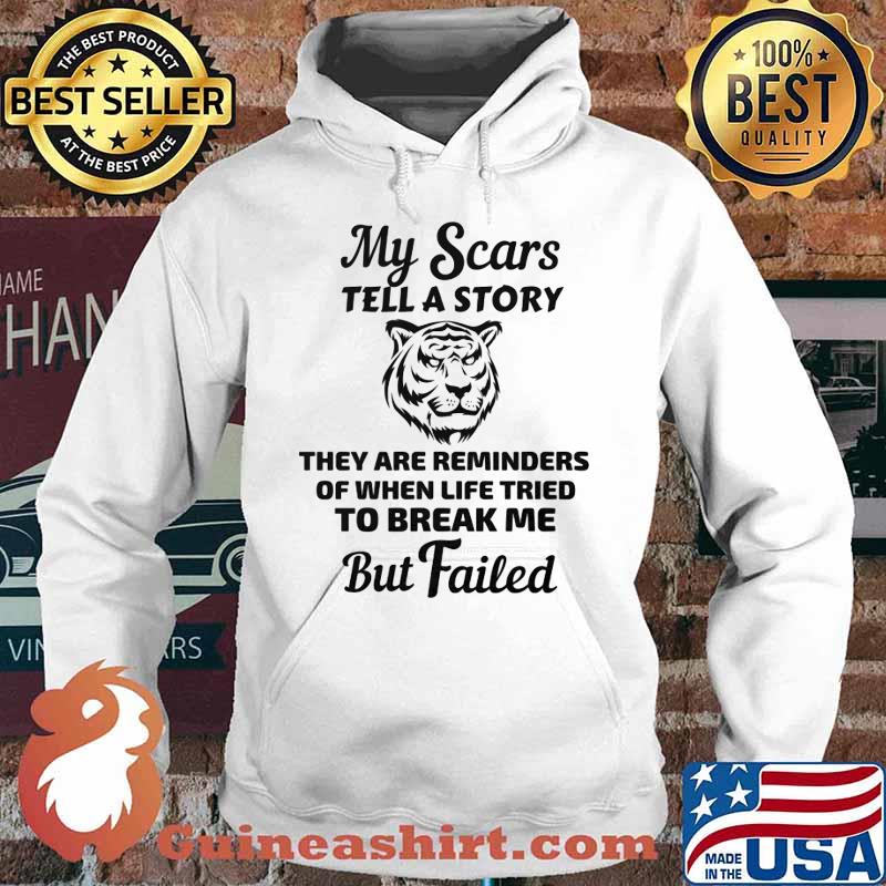 Tiger my scars tell a story that are reminder of when life tries to break me but failed s Hoodie