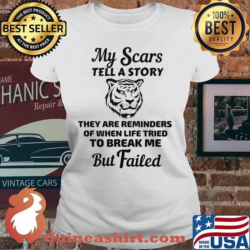 Tiger my scars tell a story that are reminder of when life tries to break me but failed s Ladies tee