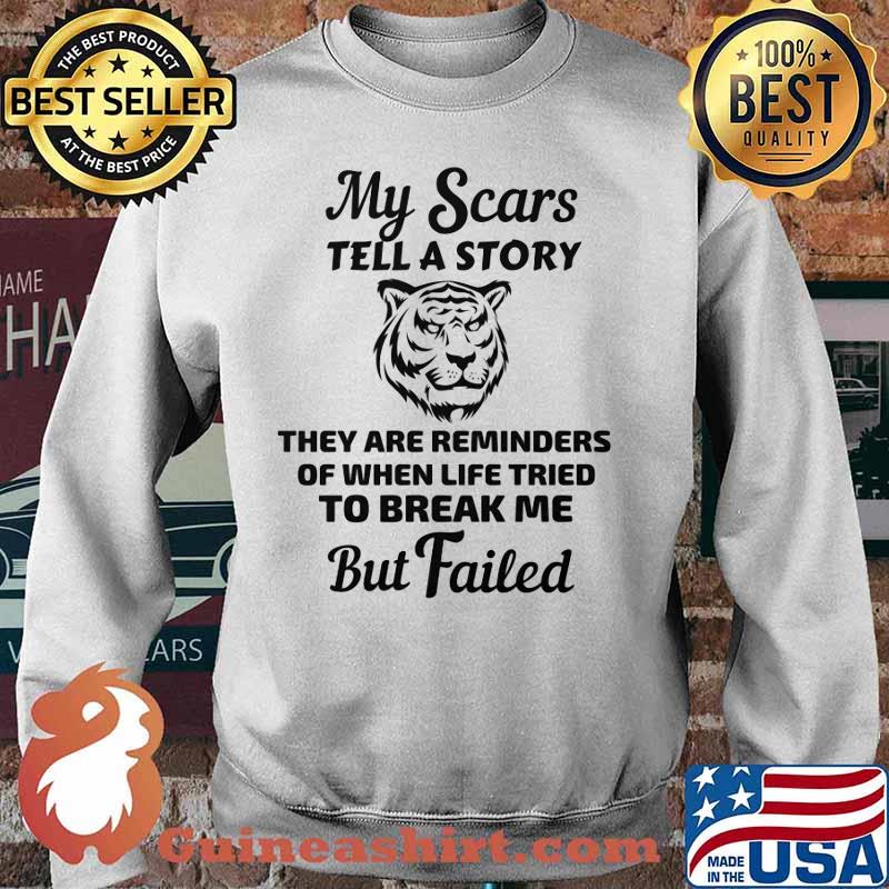 Tiger my scars tell a story that are reminder of when life tries to break me but failed s Sweater