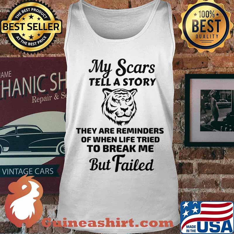 Tiger my scars tell a story that are reminder of when life tries to break me but failed s Tank top