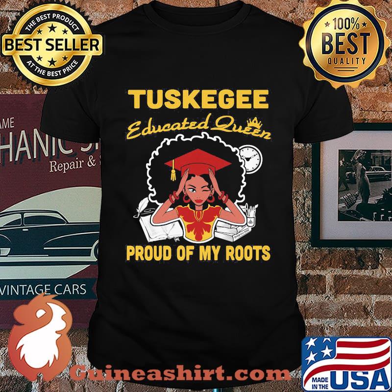 Tuskegee educated queen proud of my roots shirt