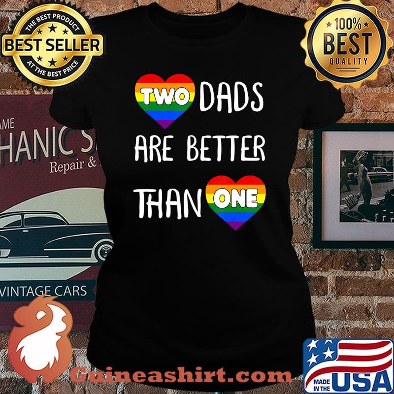 Two Dads Are Better Than One TShirt Women Gay Pride T-Shirt Laides tee