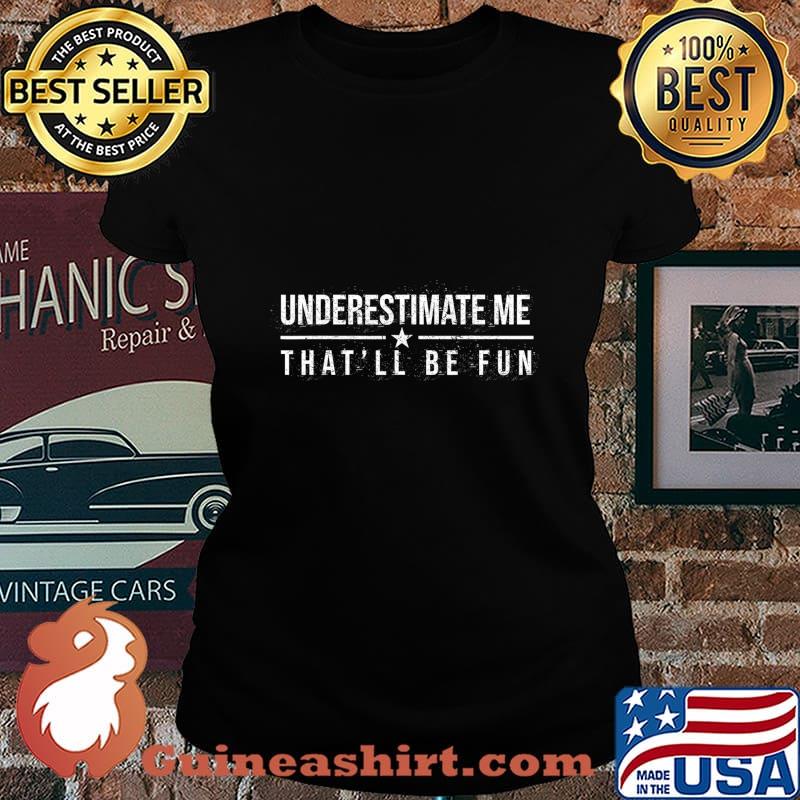 Underestimate Me That'll Be Fun Funny Confidence and Proud T-Shirt Laides tee
