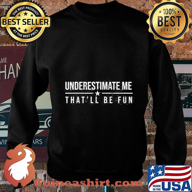 Underestimate Me That'll Be Fun Funny Confidence and Proud T-Shirt Sweater