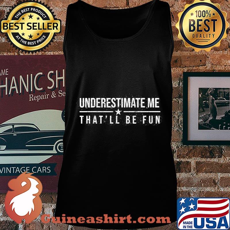Underestimate Me That'll Be Fun Funny Confidence and Proud T-Shirt Tank top