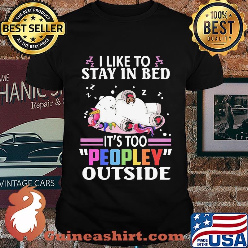 Unicorn I like to stay in bed it's too peopley outside shirt