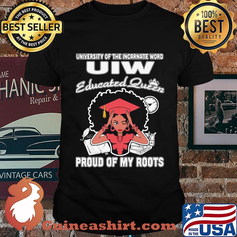 University of the incarnate word uiw educated queen proud of my roots shirt