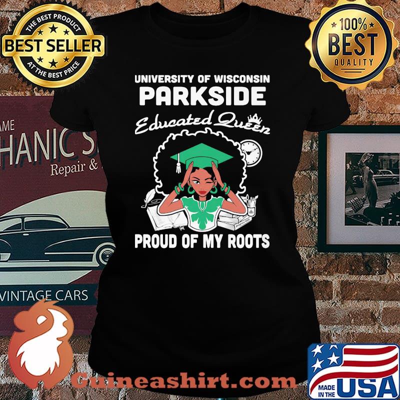 University of wisconsin parkside educated queen proud of my roots s Laides tee