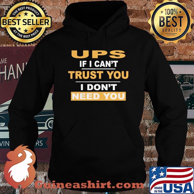 Ups if i can't trust you i don't need you s Hoodie