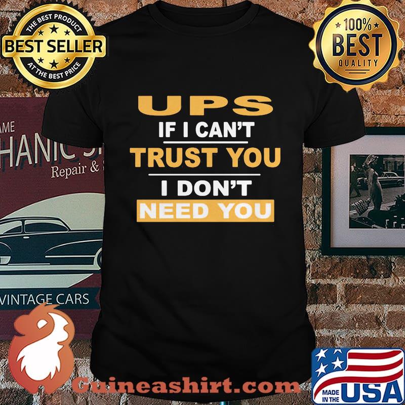 Ups if i can't trust you i don't need you shirt