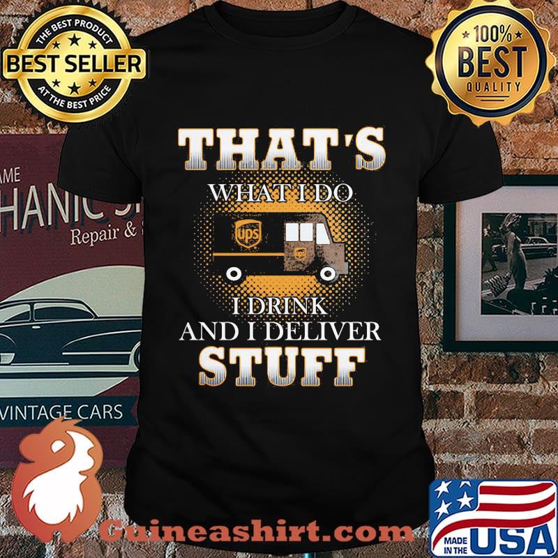 Ups that's what i do i drink and i deliver stuff shirt