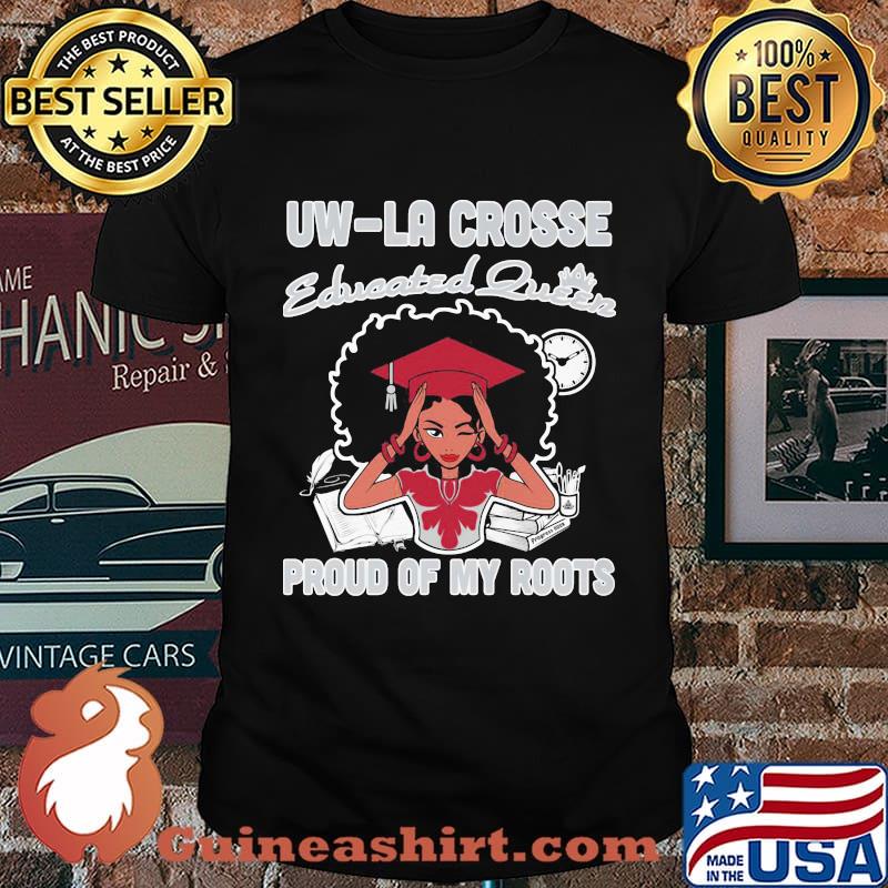 Uw-la crosse educated queen proud of my roots shirt