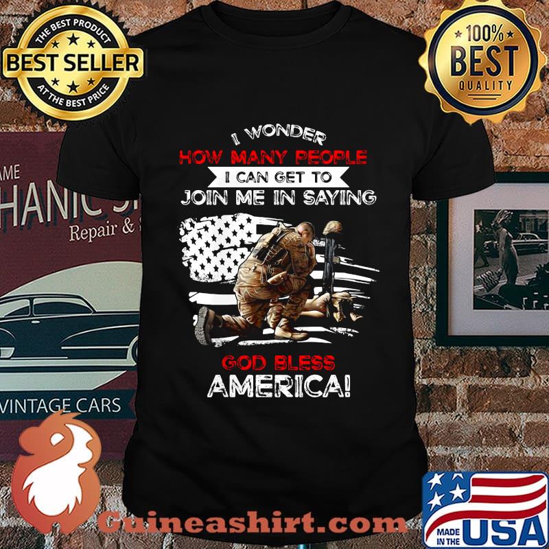 Veteran i wonder how many people i can get to join me in saying god bless america happy independence day shirt