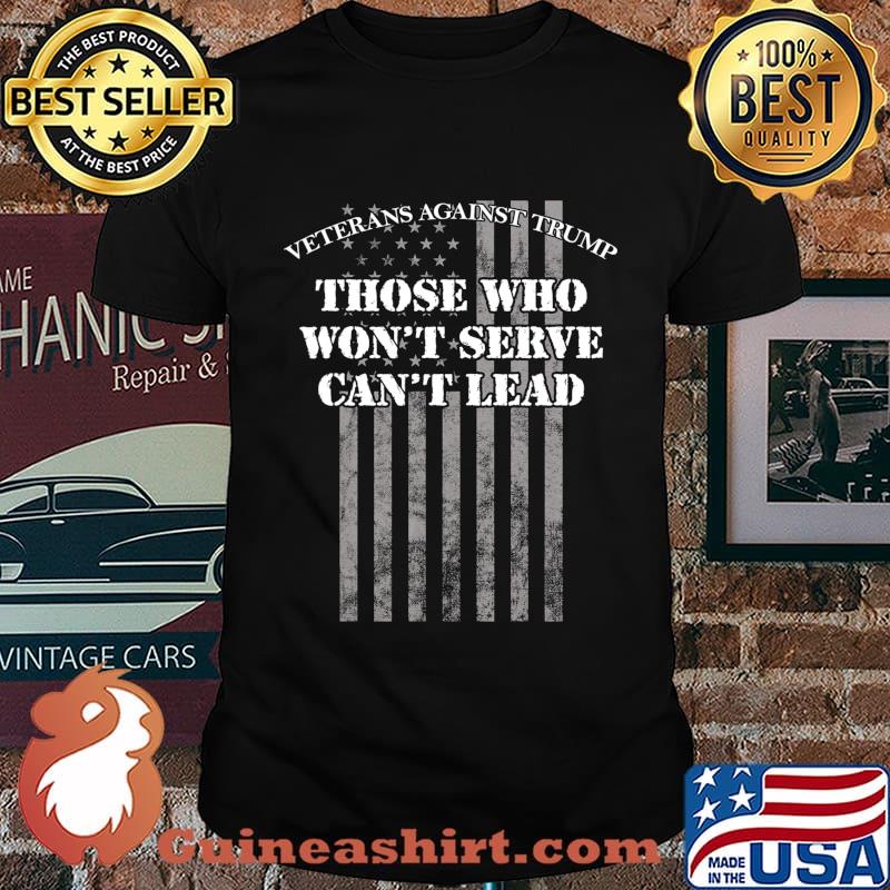 Veterans Against Trump, Those Who Won't Serve Can't Lead T-Shirt
