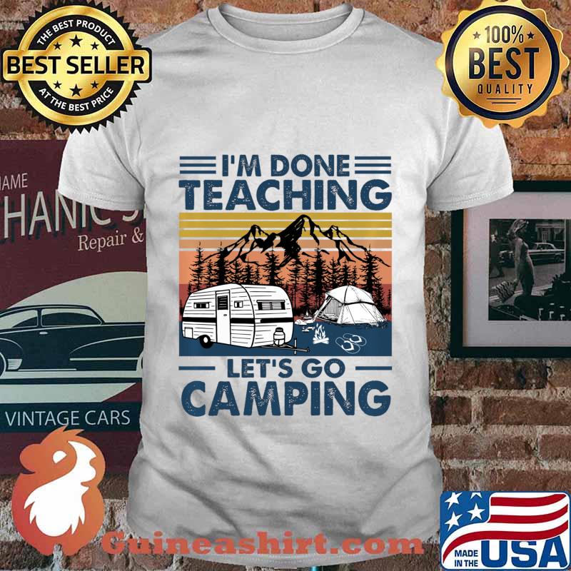 Vintage I'm Done Teaching Let Go Camping Pullover shirt