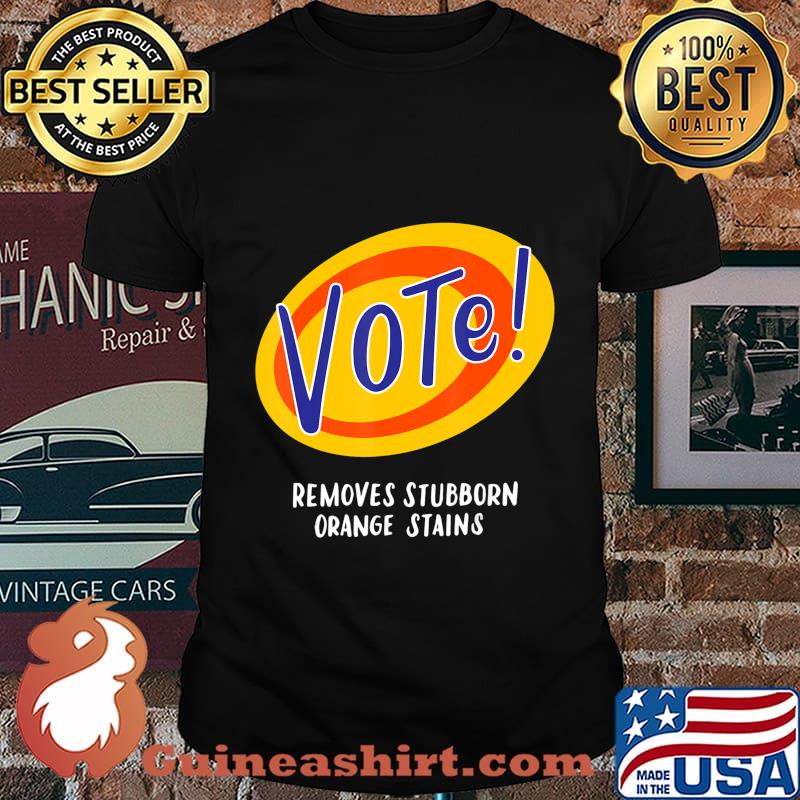 Vote Removes Stubborn Orange Stains Funny Anti-Trump Gifts T-Shirt