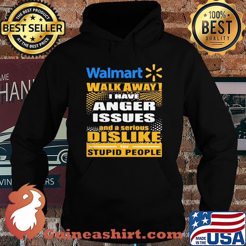 Walmart walk away i have anger issues and a serious dislike for stupid people s Hoodie