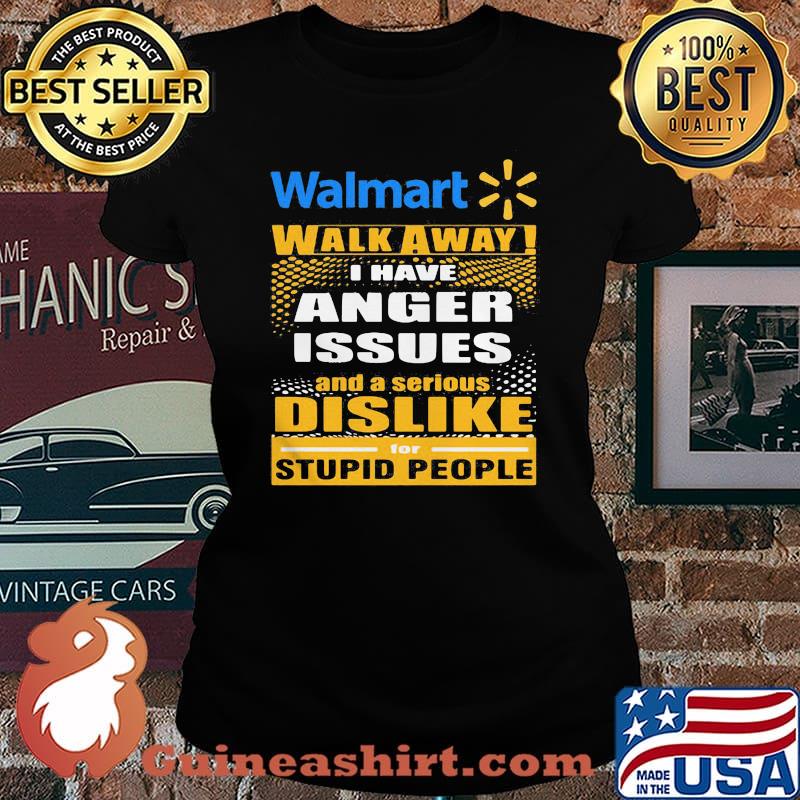Walmart walk away i have anger issues and a serious dislike for stupid people s Laides tee