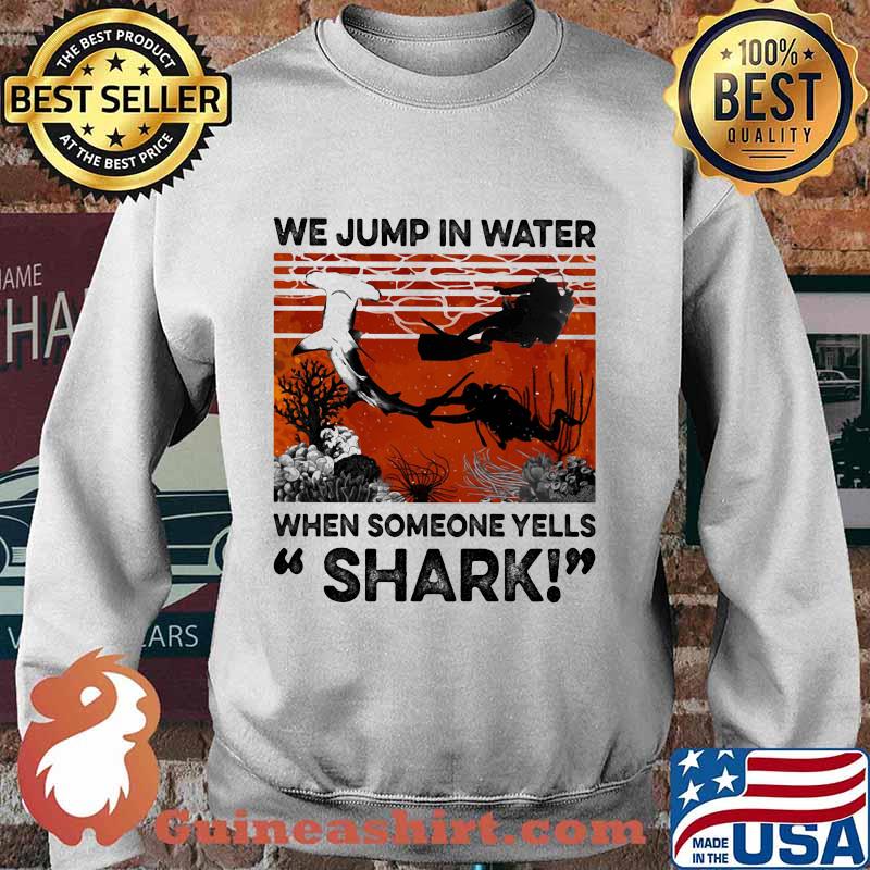 We Jump In Water When Someone Yells Shark Scuba Diving Vintage Retro Shirt Sweater