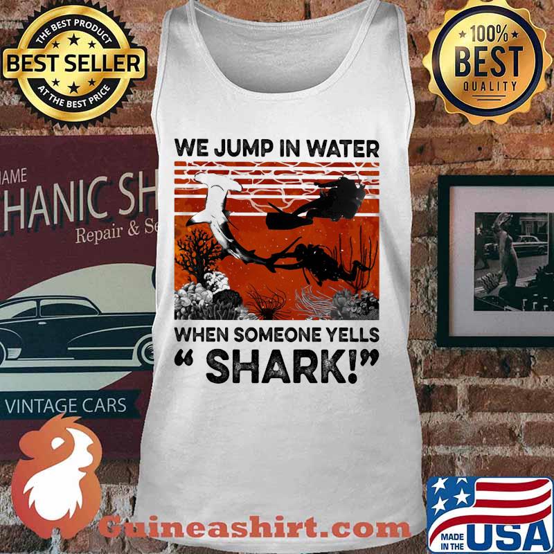 We Jump In Water When Someone Yells Shark Scuba Diving Vintage Retro Shirt Tank top