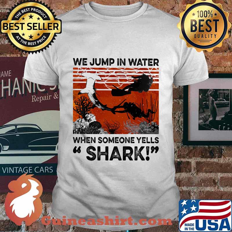 We Jump In Water When Someone Yells Shark Scuba Diving Vintage Retro Shirt