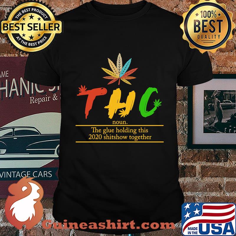 Weed thc noun the glue holding this 2020 shitshow together shirt
