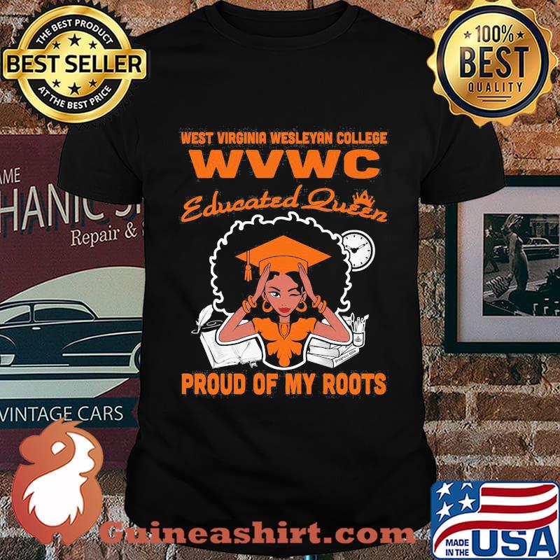 West virginia wesleyan college wvwc educated queen proud of my roots shirt