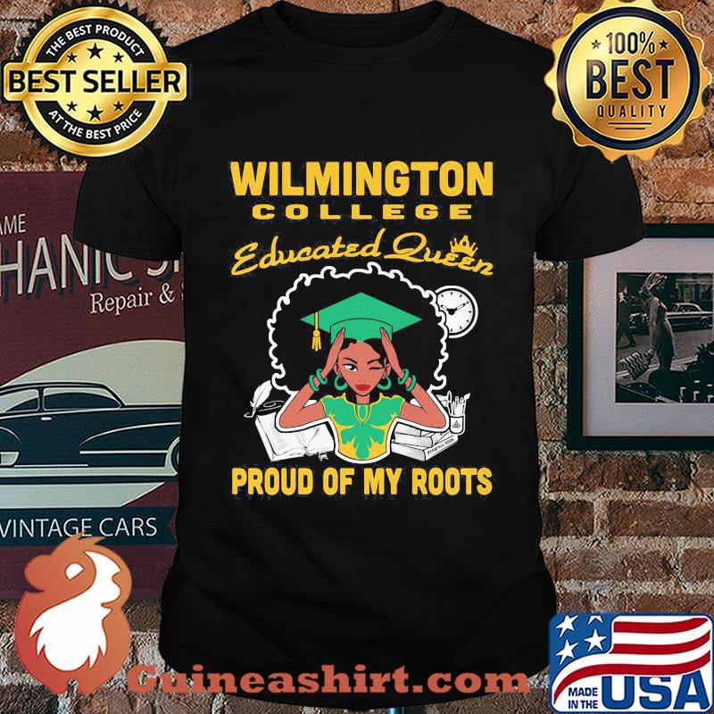 Wilmington college educated queen proud of my roots shirt
