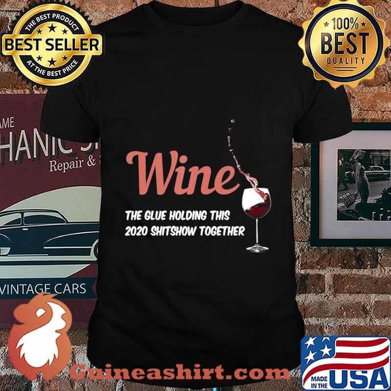 Wine - Glue That Holds This 2020 Shitshow Together T-Shirt