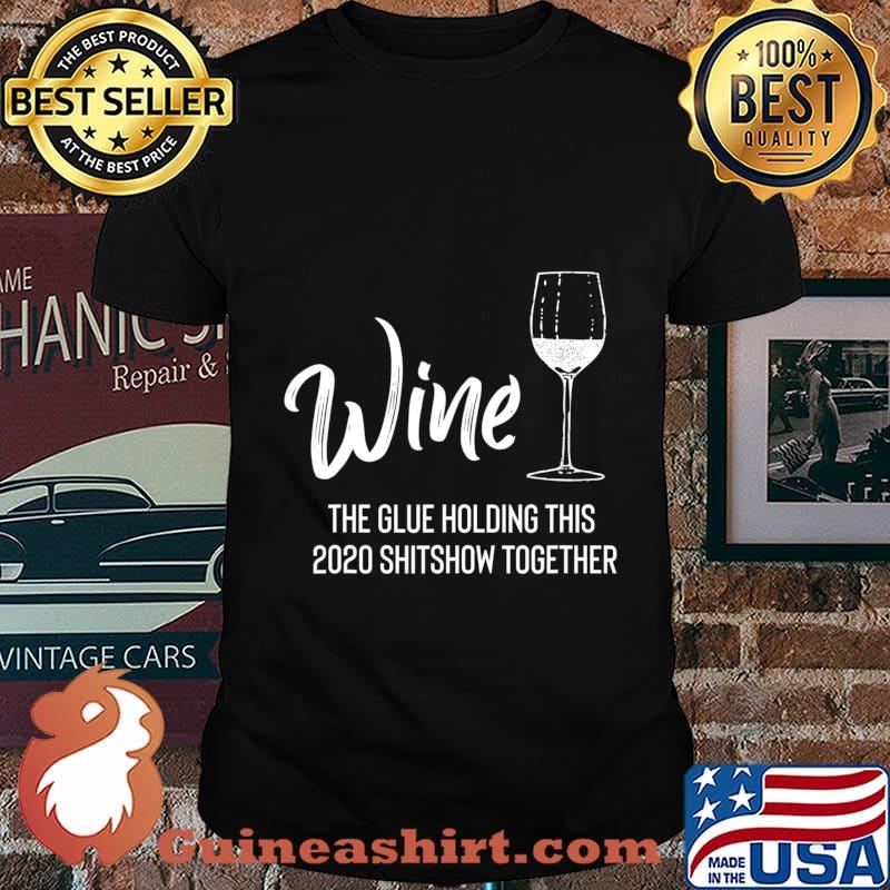 Wine is The Glue Holding 2020 Shitshow Together Funny T-Shirt