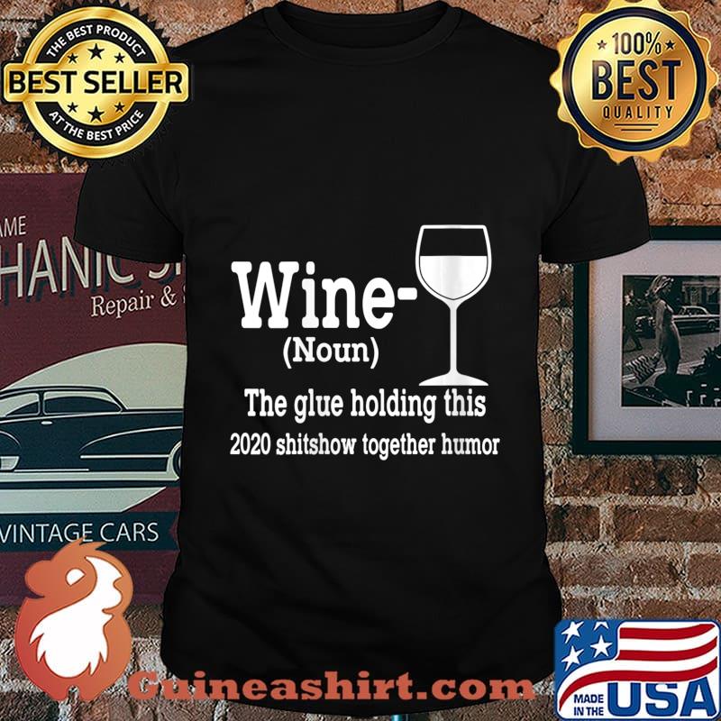 Wine (Noun) The Glue Holding This 2020 Shitshow Together Shirt