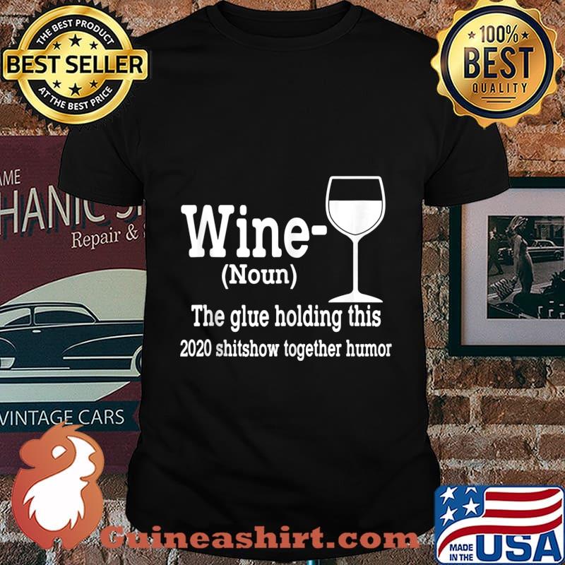 Wine (Noun) The Glue Holding This 2020 Shitshow Together shirt