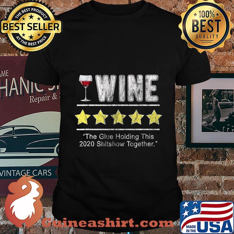 Wine The Glue Holding This 2020 Shitshow Together Funny Wine T-Shirt