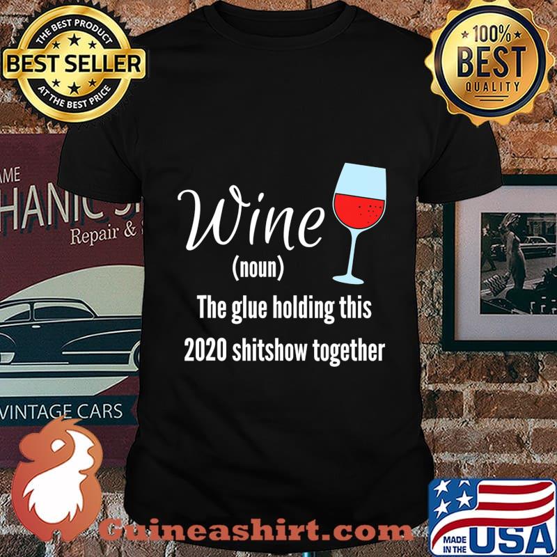 Wine The Glue Holding this 2020 Shitshow Together T-Shirt