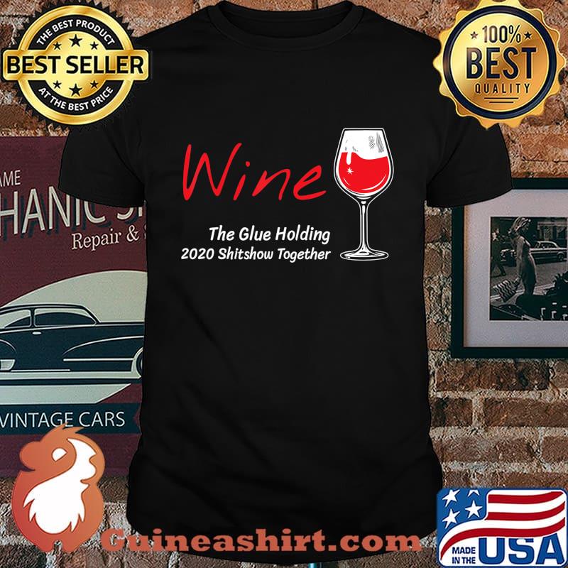 Wine The Glues Holding This 2020 Shitshow Together Gift T-Shirt