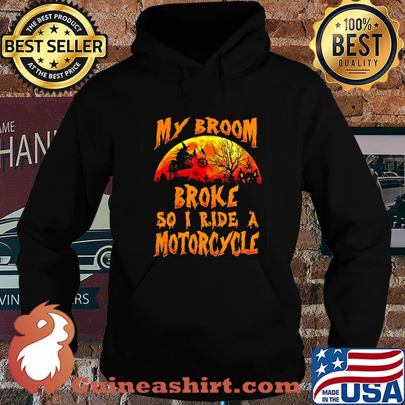 Witch my broom broke so I ride a Motorcycle Halloween T-Shirt Hoodie
