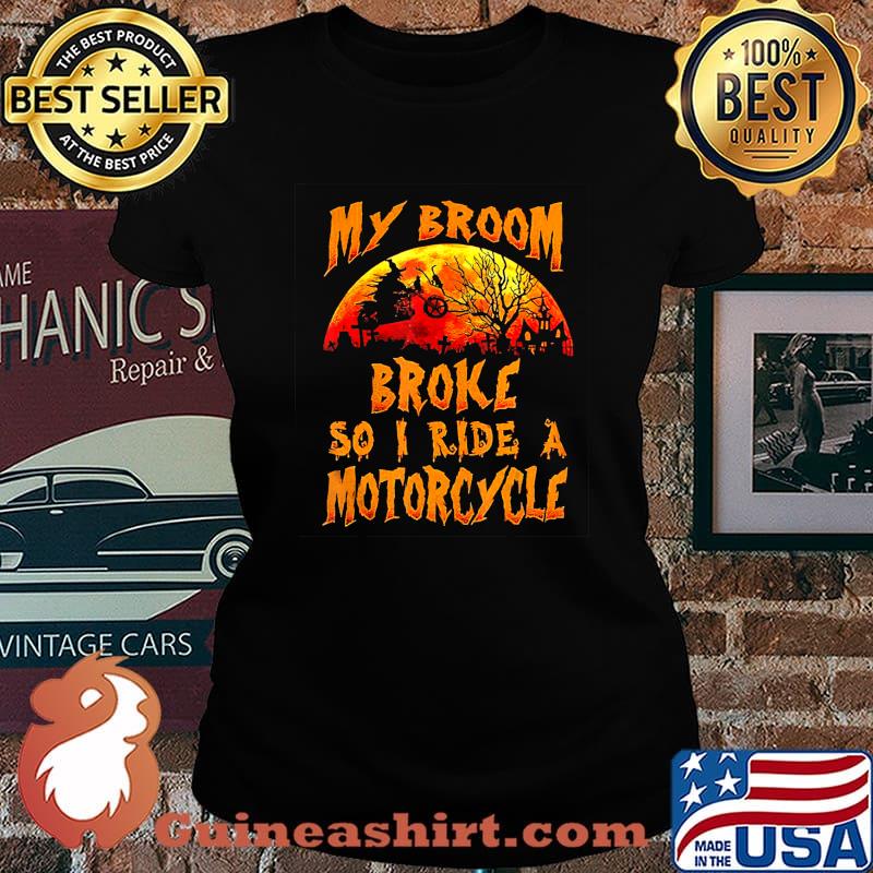 Witch my broom broke so I ride a Motorcycle Halloween T-Shirt Laides tee