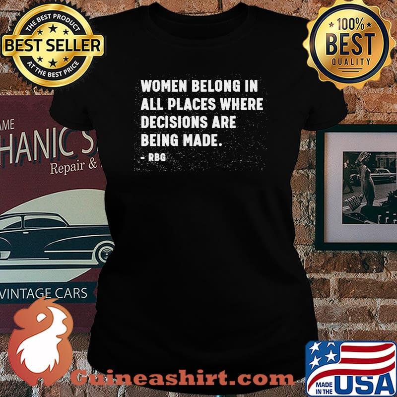 Women belong in all places where decisions are being made RBG s Laides tee