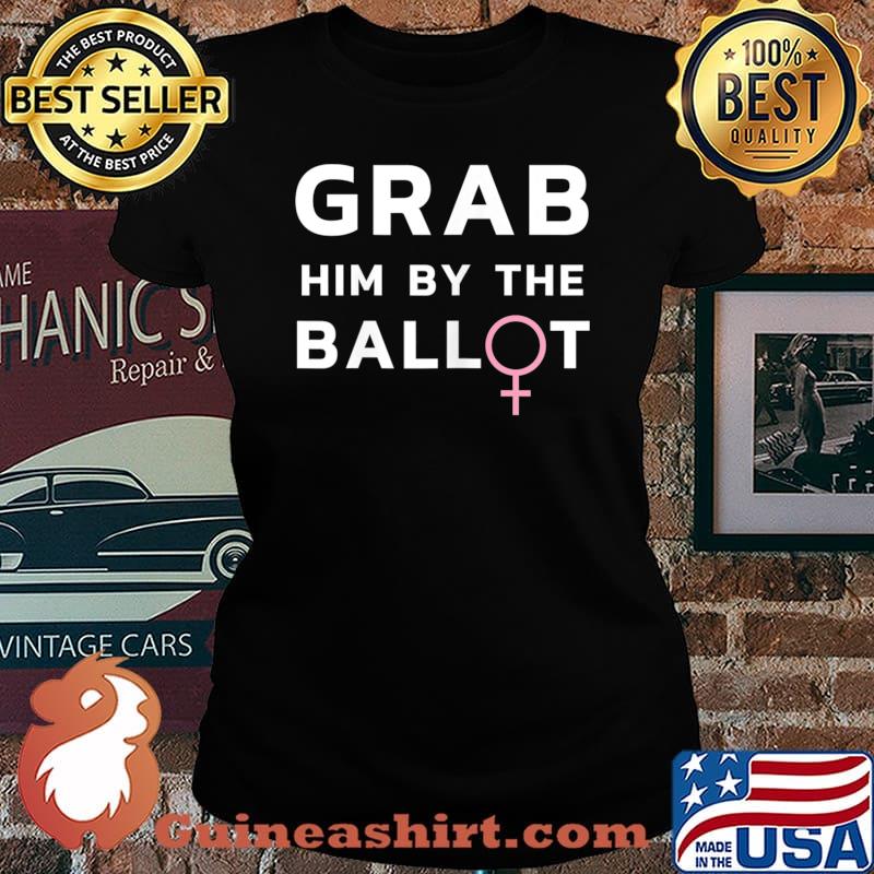 Womens Grab Him By The Ballot Feminist Voter T-Shirt Laides tee