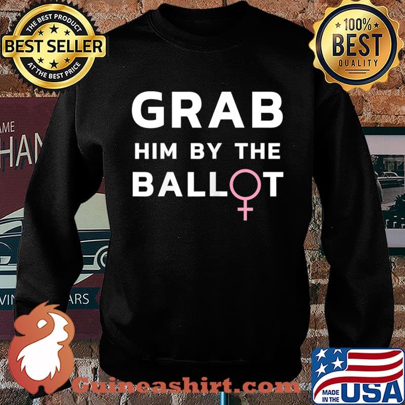 Womens Grab Him By The Ballot Feminist Voter T-Shirt Sweater