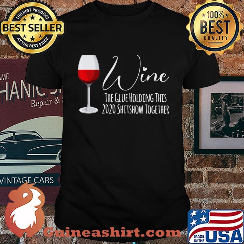 Womens Wine The Glue Holding This 2020 Shitshow Together T-Shirt