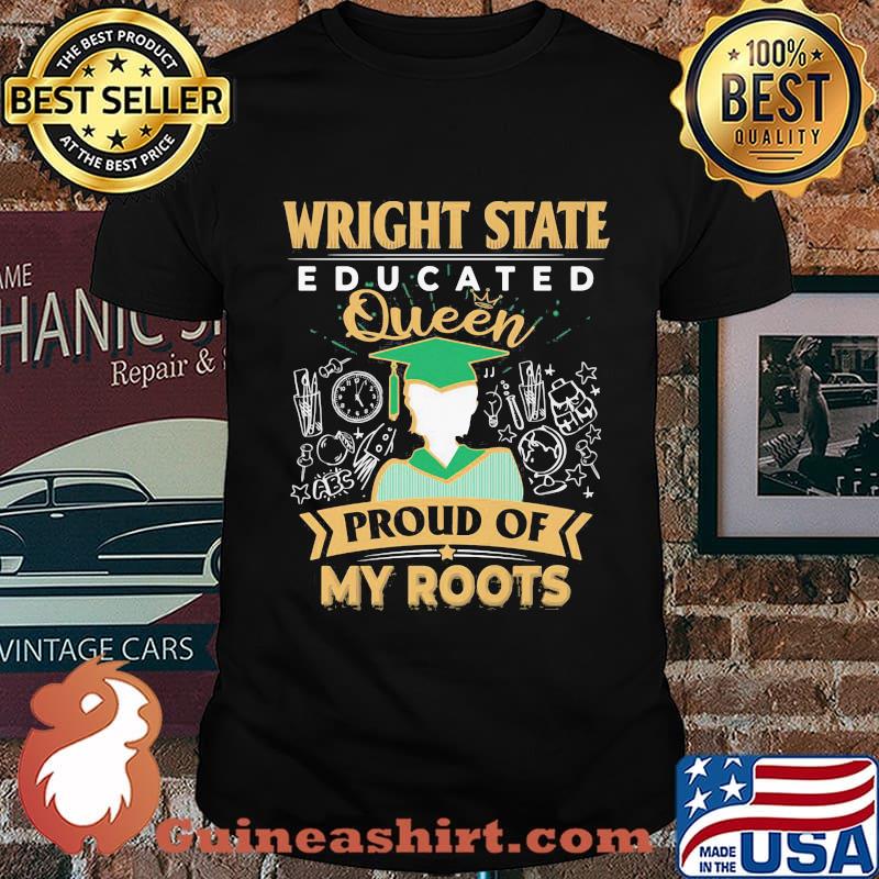Wright state educated queen proud of my roots shirt