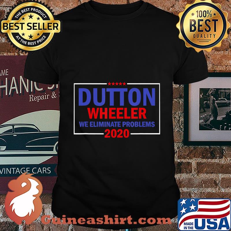 Yellowstone Dutton Wheeler 2020 We Eliminate Problems T-Shirt