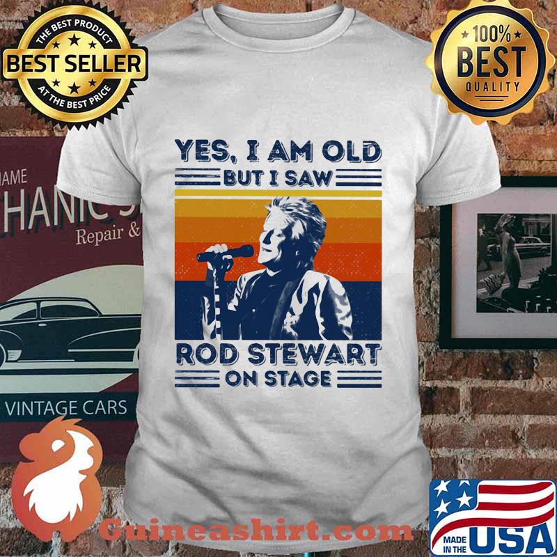 Yes i am old but i saw rod stewart on stage vintage retro shirt