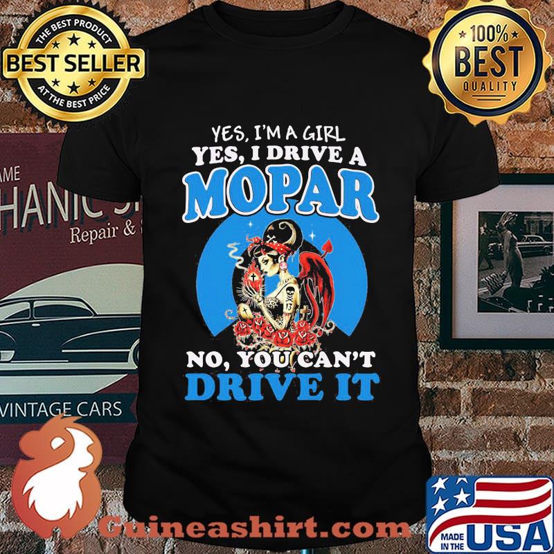 Yes I'm A Girl Yes I Drive A Mopar No You Can't Drive It Shirt