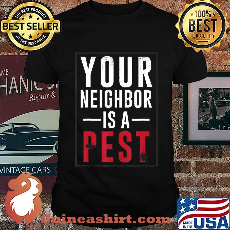 Your neighbor is a pest T-Shirt