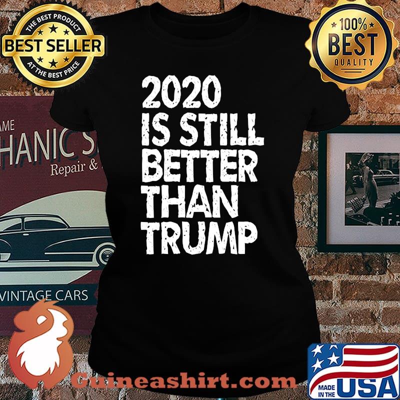 2020 Is Still Better Than Trump Funny Political Anti-Trump T-Shirt Laides tee