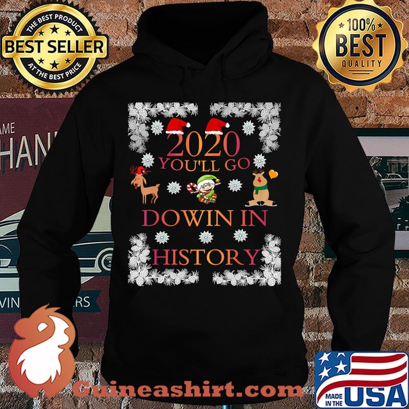2020 You'll Go Down In History Funny Christmas Shirt Hoodie